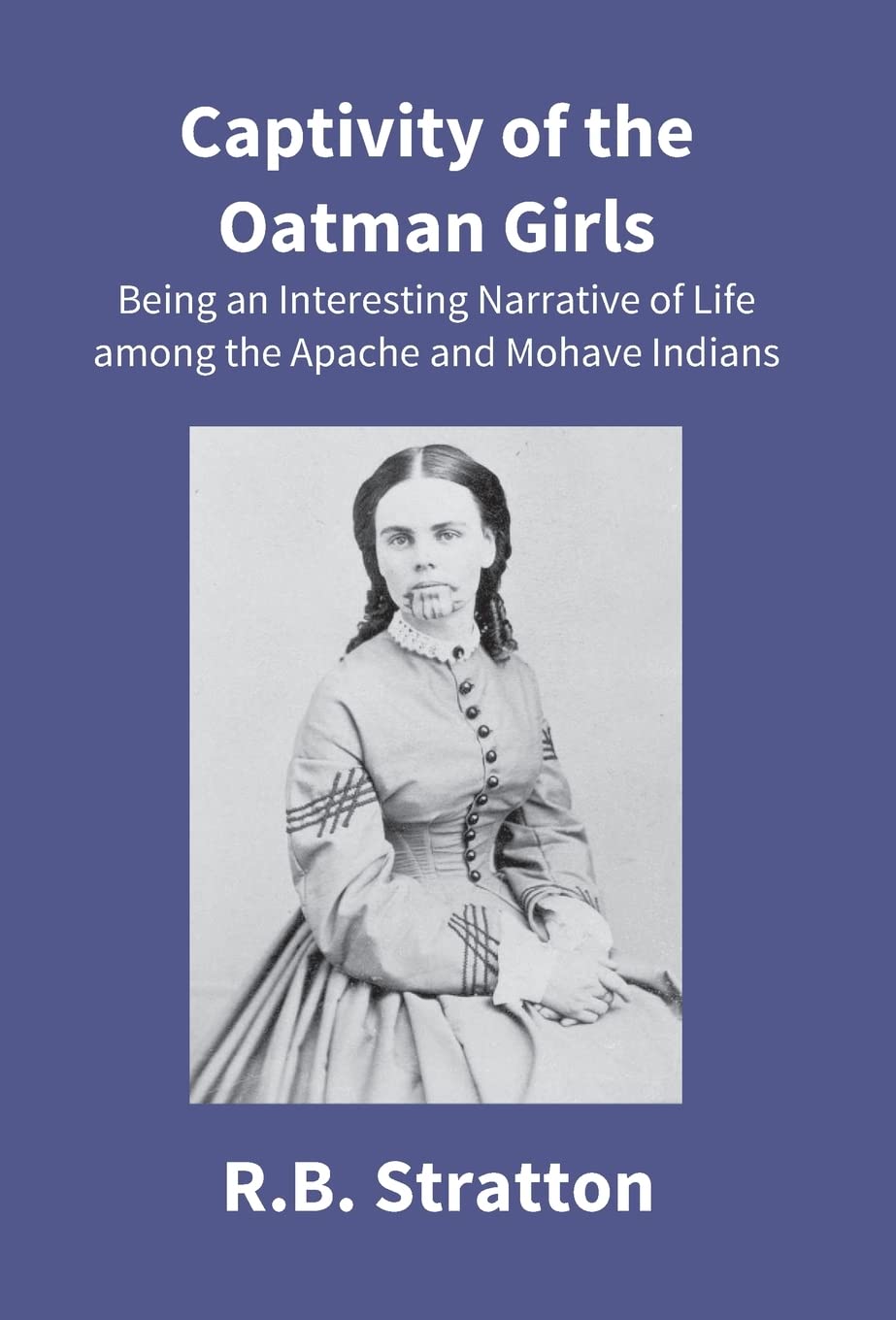 Captivity of the Oatman Girls: Being an Interesting Narrative of Life Among the Apache and Mohave Indians - Hardcover