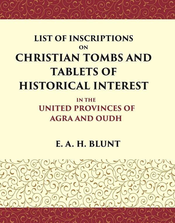 List of Inscriptions on Christian Tombs and Tablets of Historical Interest In the United Provinces of Agra and Oudh - Paperback