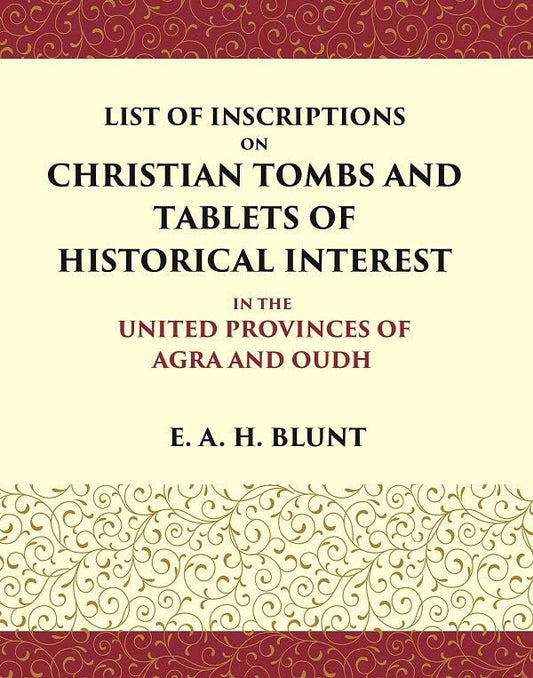 List of Inscriptions on Christian Tombs and Tablets of Historical Interest In the United Provinces of Agra and Oudh - Paperback