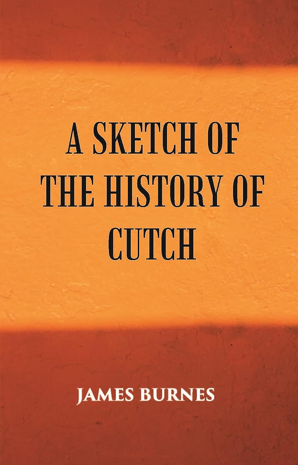 A Sketch Of The History Of Cutch