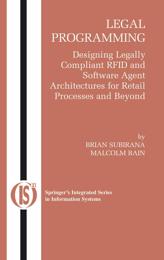 LEGAL PROGRAMMING: DESIGNING LEGALLY COMPLIANT RFID AND SOFTWARE AGENT ARCHITECTURES FOR RETAIL PROCESSES AND BEYOND {WITH CD-ROM}