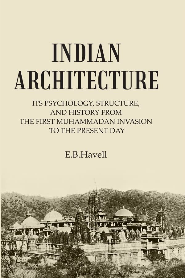 INDIAN ARCHITECTURE: ITS PSYCHOLOGY, STRUCTURE, AND HISTORY FROM THE FIRST MUHAMMADAN INVASION TO THE PRESENT DAY - HARDCOVER