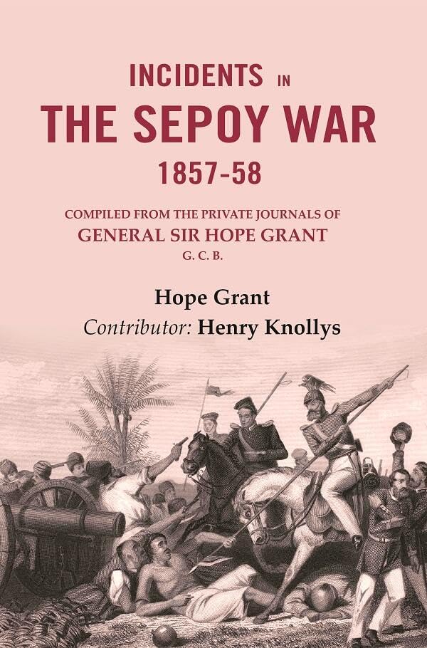 Incidents in the Sepoy War, 1857-58: Compiled from the Private Journals of General Sir Hope Grant G. C. B. - Paperback