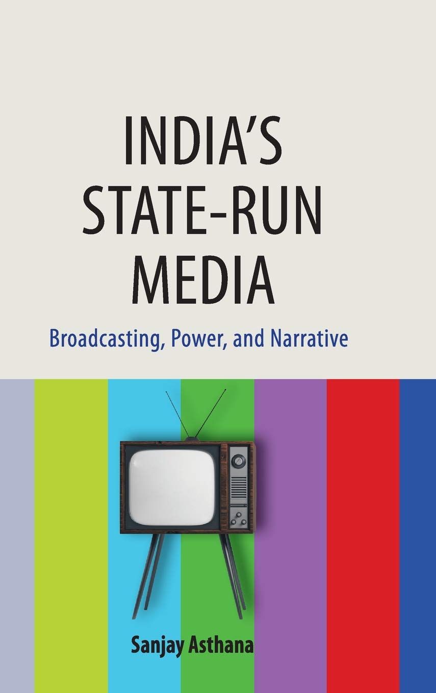 INDIA'S STATE- RUN MEDIA: BROADCASTING, POWER AND NARRATIVE