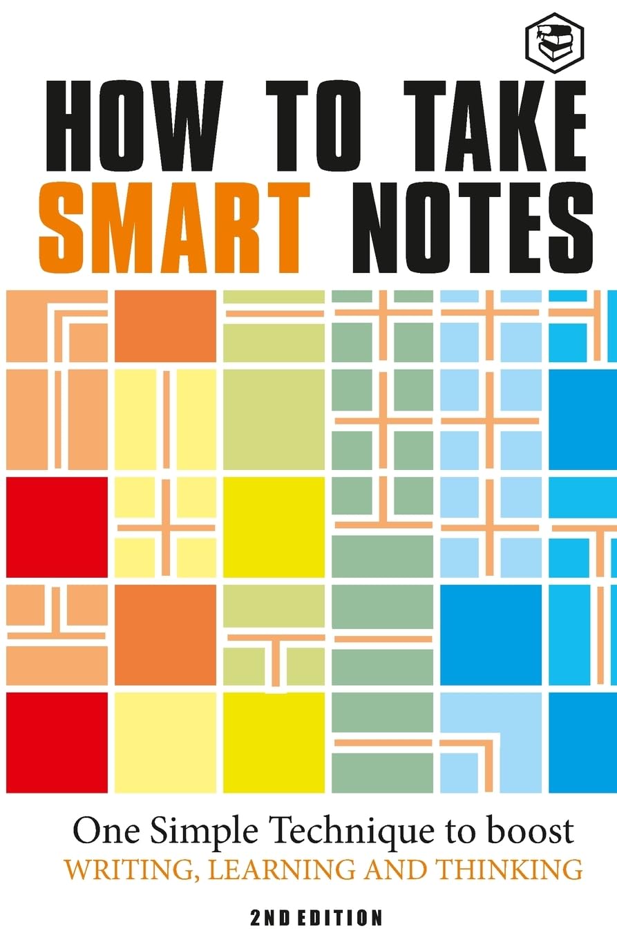 HOW TO TAKE SMART NOTES: ONE SIMPLE TECHNIQUE TO BOOST WRITING, LEARNING AND THINKING, SÖNKE AHRENS