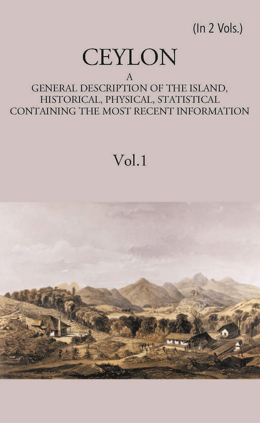 Ceylon:- A General Description Of The Island, Historical, Physical, Statistical VOL. 1 - Hardcover