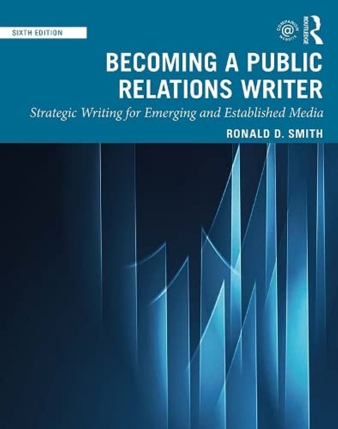 BECOMING A PUBLIC RELATIONS WRITER : STRATEGIC WRITING FOR EMERGING AND ESTABLISHED MEDIA, 6TH EDITION
