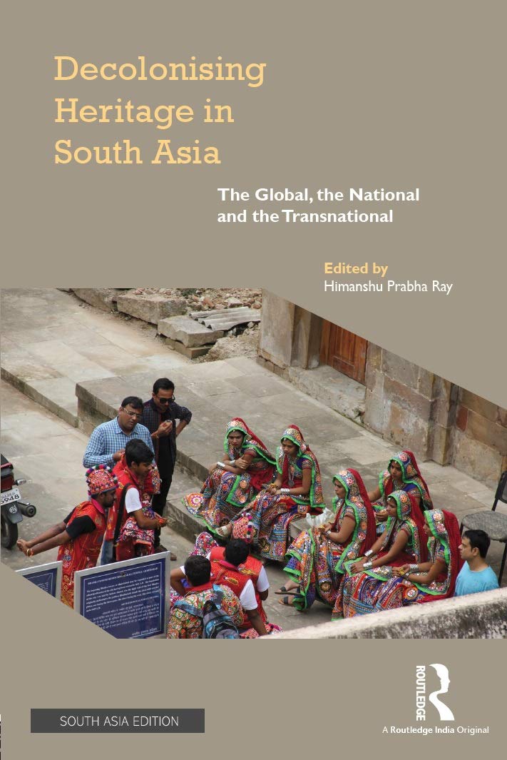 DECOLONISING HERITAGE IN SOUTH ASIA: THE GLOBAL, THE NATIONAL AND THE TRANSNATIONAL