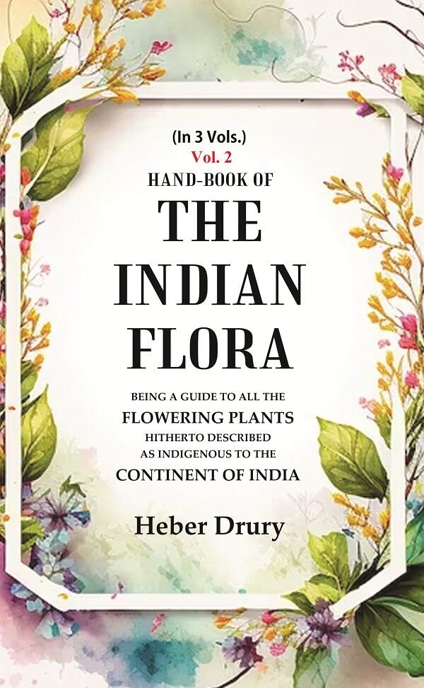 Hand-Book of the Indian Flora Being a Guide to all the Flowering Plants Hitherto Described as Indigenous to the Continent of India VOL. 2 - Paperback
