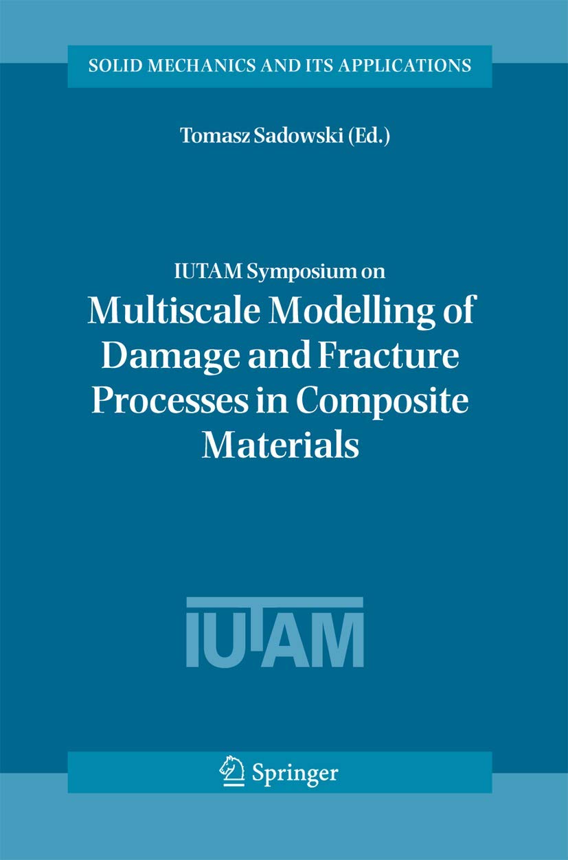 IUTAM SYMPOSIUM ON MULTISCALE MODELLING OF DAMAGE AND FRACTURE PROCESSES IN COMPOSITE MATERIALS
