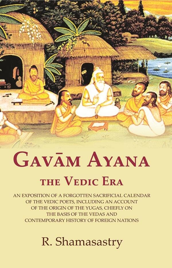 Gavām Ayana the Vedic Era: An Exposition of a Forgotten Sacrificial Calendar of the Vedic Poets, Including an Account of the Origin of the Yugas - Hardcover