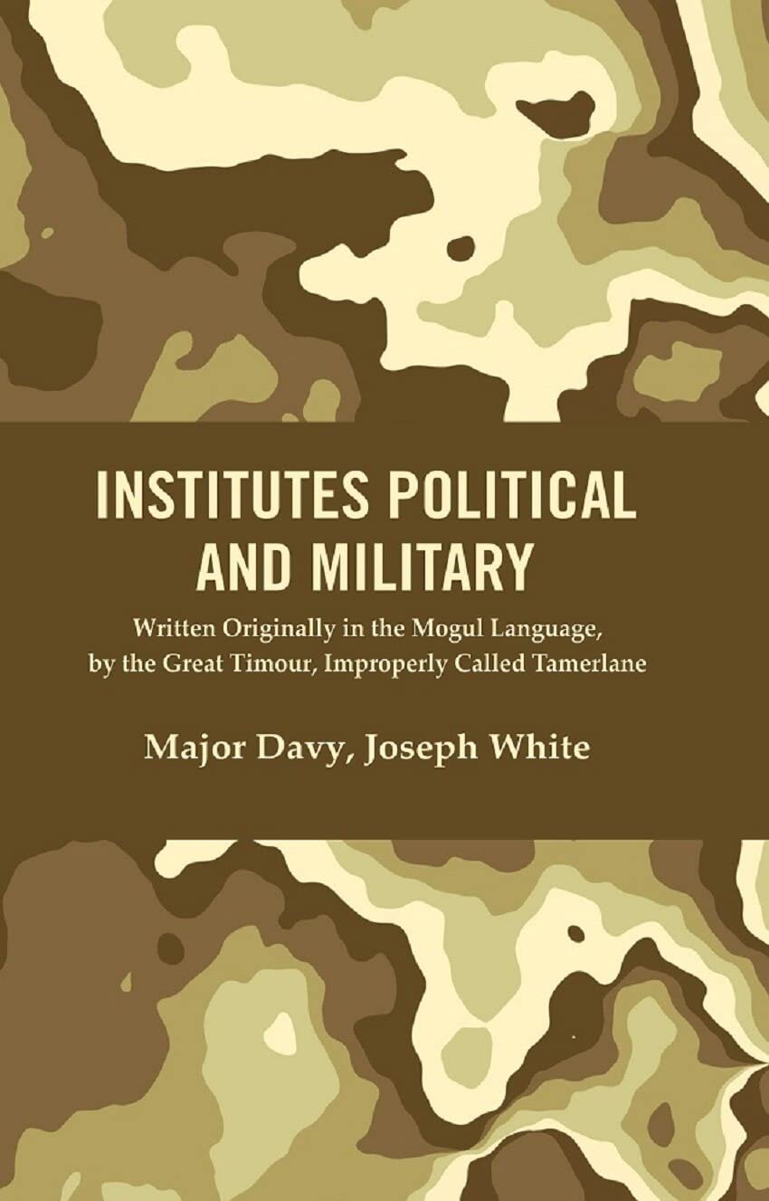 Institutes Political and Military : Written Originally in the Mogul Language, by the Great Timour, Improperly Called Tamerlane - Hardcover