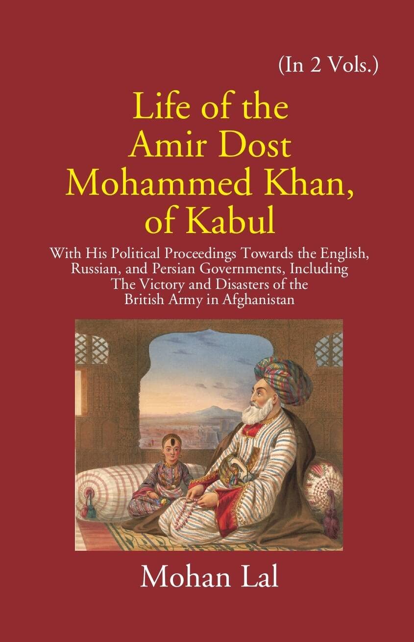 Life Of The Amir Dost Mohammed Khan Of Kabul: With His Political Proceedings Towards The English, Russian, And Persian Governments Including The Victory And Disasters Of The British Army in Afghanistan 2 VOLS. - Hardcover