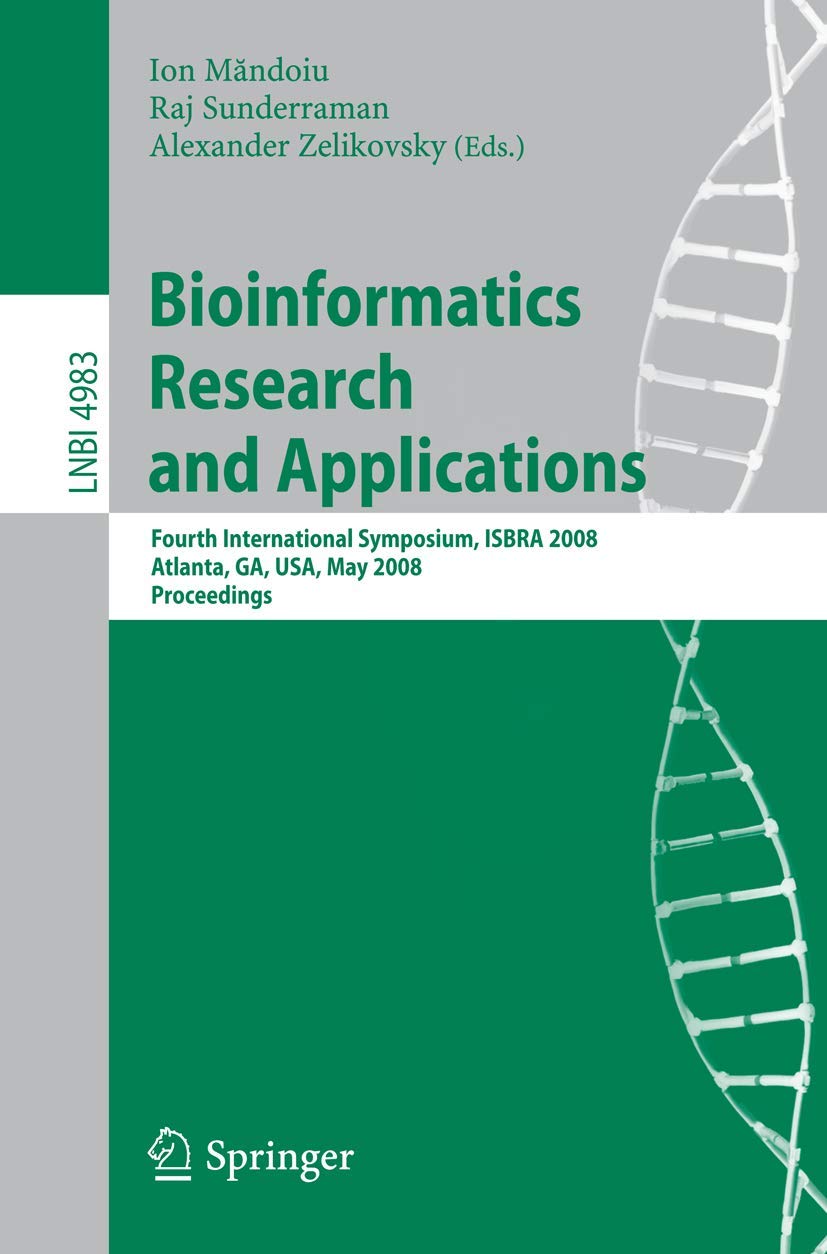 BIOINFORMATICS RESEARCH AND APPLICATIONS: FOURTH INTERNATIONAL SYMPOSIUM, ISBRA 2008, ATLANTA, GA, USA, MAY 6-9, 2008, PROCEEDINGS