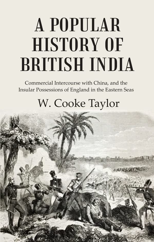 A Popular History of British India: Commercial Intercourse with China, and the Insular Possessions of England in the Eastern Seas - PAPERBACK