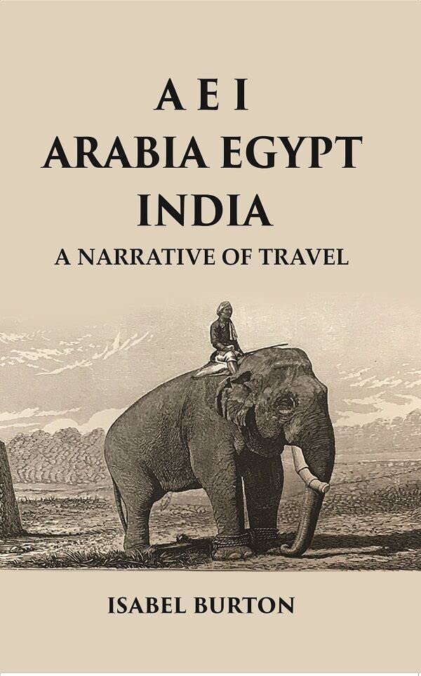 A E I Arabia Egypt India : A Narrative of Travel - Hardcover