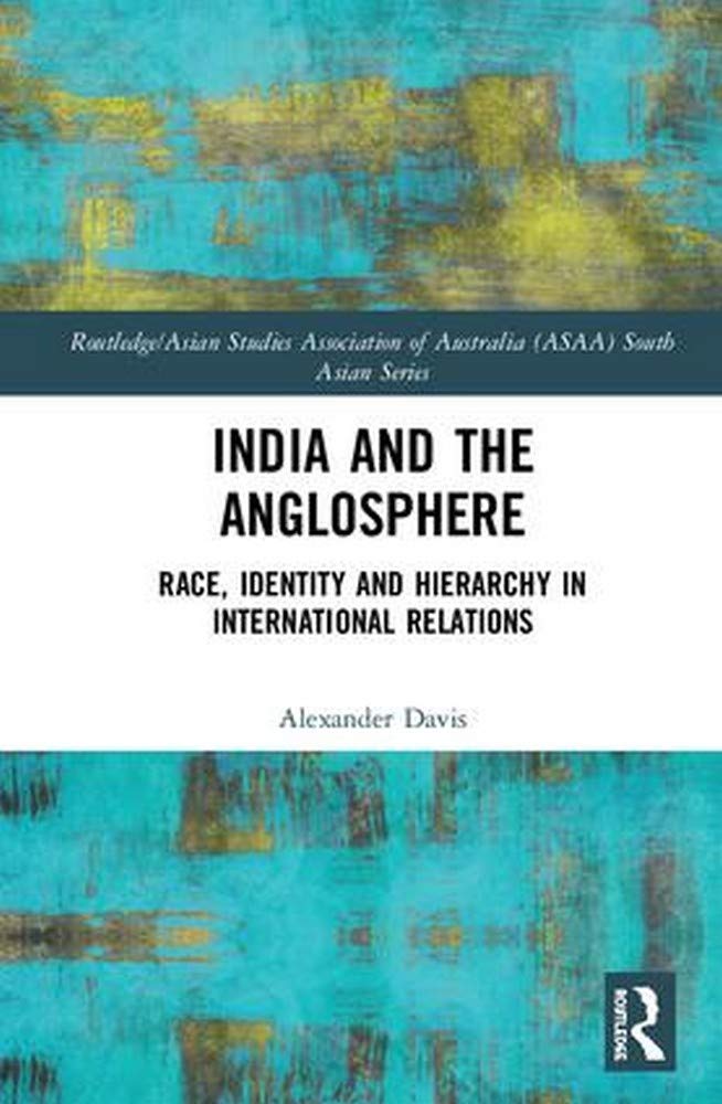 INDIA AND THE ANGLOSPHERE: RACE, IDENTITY AND HIERARCHY IN INTERNATIONAL RELATIONS ()