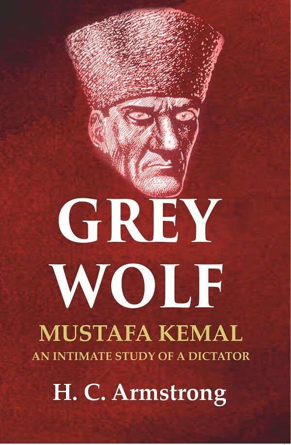 Grey Wolf: Mustafa Kemal an Intimate Study of a Dictator - Hardcover