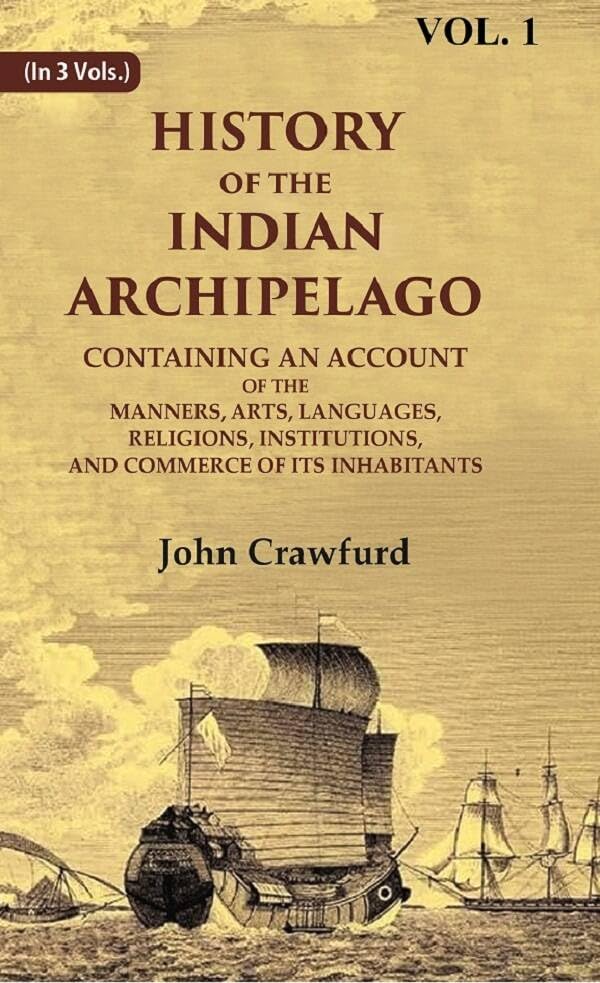 History of the Indian Archipelago: Containing an Account of the Manners, Art, Languages, Religions, Institutions, and Commerce of its Inhabitants VOL. 1 - Hardcover