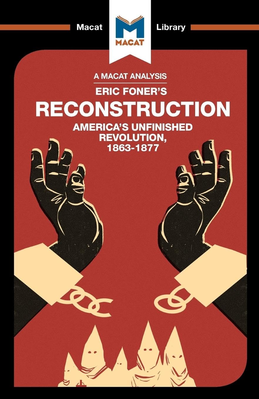 AN ANALYSIS OF ERIC FONER'S RECONSTRUCTIONS: AMERICA'S UNFINISHED REVOLUTION, 1863-1877