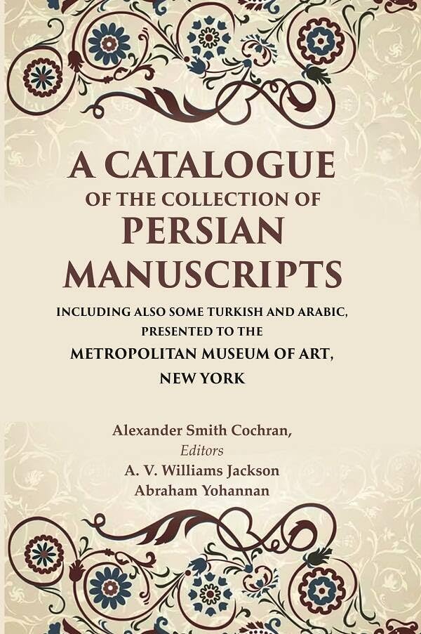 A Catalogue of the Collection of Persian Manuscripts Including Also Some Turkish and Arabic, Presented to the Metropolitan Museum of Art, New York - Hardcover