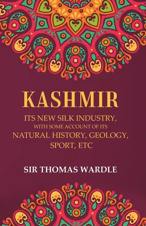 Kashmir Its New Silk Industry, with Some Account of its Natural History, Geology, Sport, Etc - Hardcover