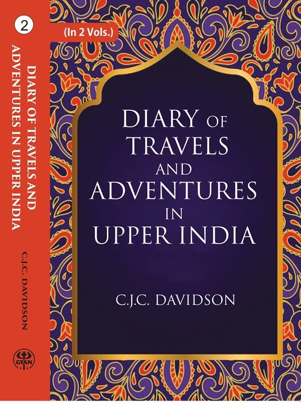 Diary of travels and adventures in Upper India: From Bareilly, in Rohilcund, to Hurdwar, and Nahun, in the Himmalaya Mountains, with a Tour in Bundelcund, A Sporting Excursion in Kingdom of Oude, and a Voyage Down the Ganges VOL - 2 , HARDCOVER