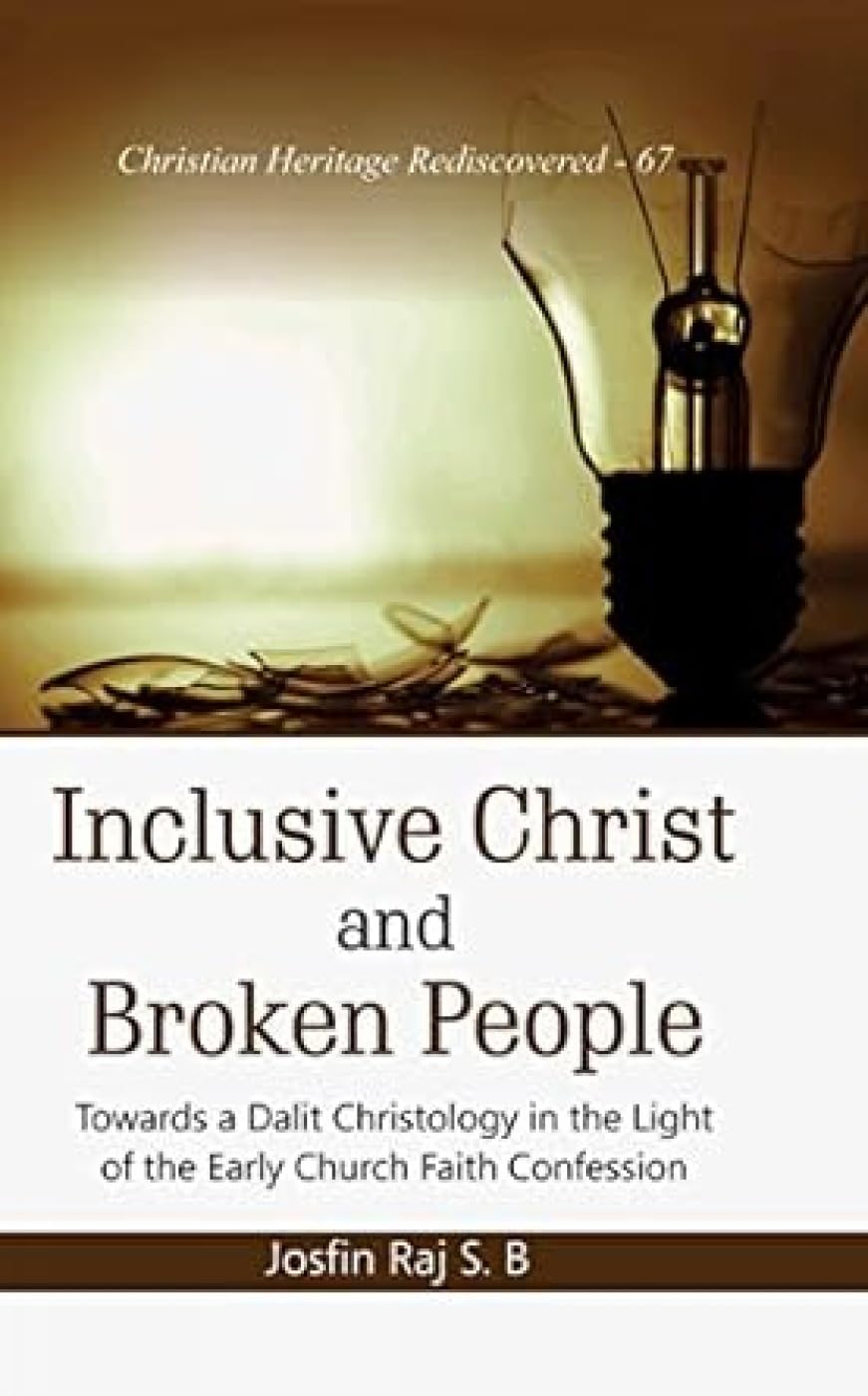 Inclusive Christ and Broken People : Towards a Dalit Christology in the Light of the Early Church Faith Confession