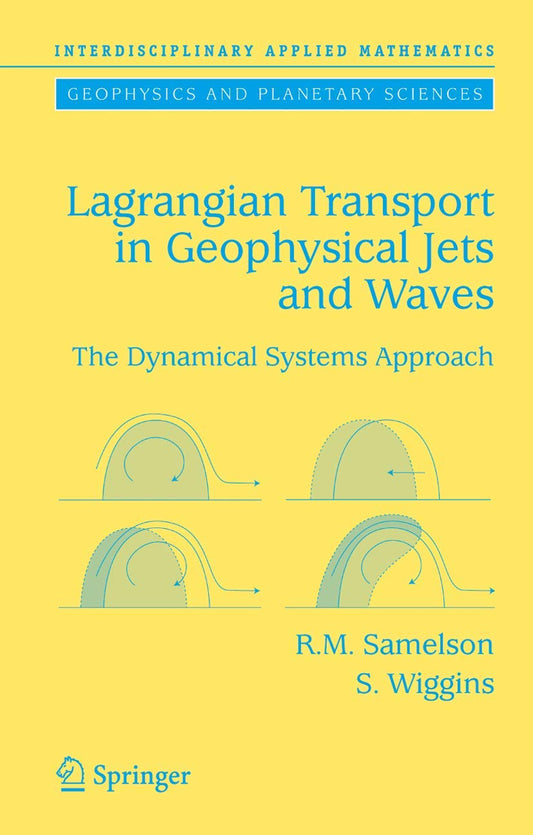 LAGRANGIAN TRANSPORT IN GEOPHYSICAL JETS AND WAVES: THE DYNAMICAL SYSTEMS APPROACH (INTERDISCIPLINARY APPLIED MATHEMATICS, VOLUME 31)