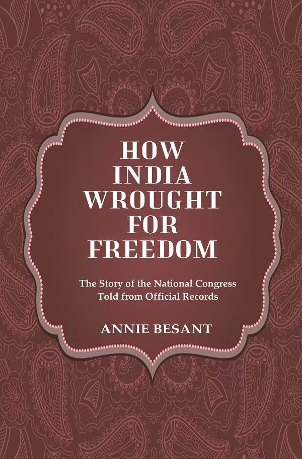 How India Wrought For Freedom The Story of the National Congress Told from Official Records - Paperback