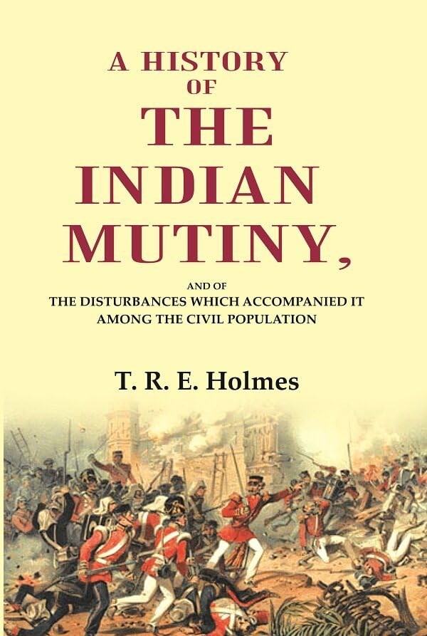 A History of the Indian Mutiny: And of the Disturbances which Accompanied it among the Civil Population - Hardcover