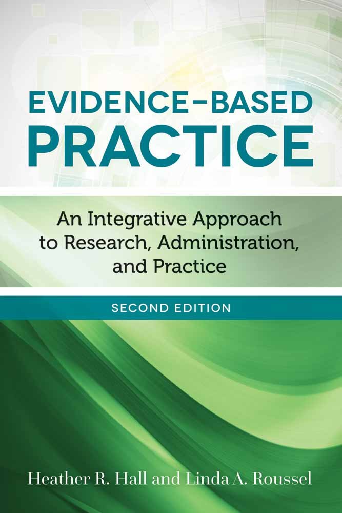 EVIDENCE-BASED PRACTICE : AN INTEGRATIVE APPROACH TO RESEARCH, ADMINISTRATION, AND PRACTICE, SECOND EDITION