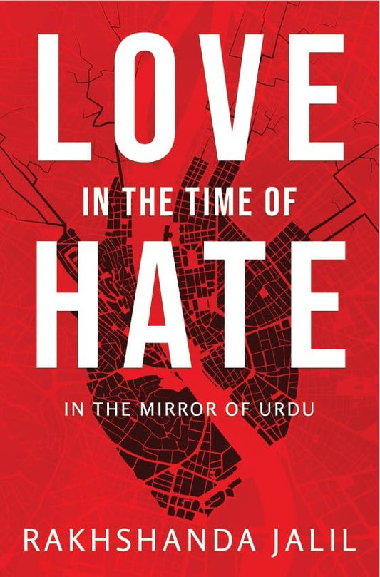 LOVE IN THE TIME OF HATE, RAKHSHANDA JALIL