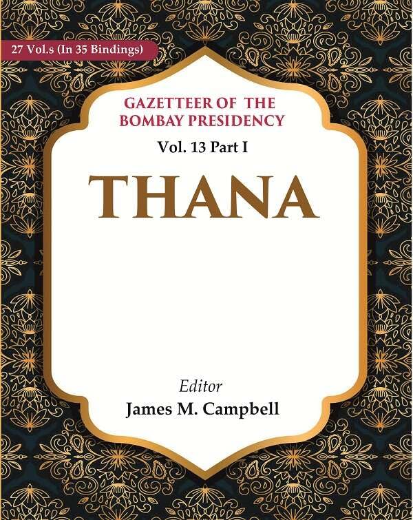 Gazetteer of the Bombay Presidency: Thana Thana Vol. 13 Part I - Hardcover