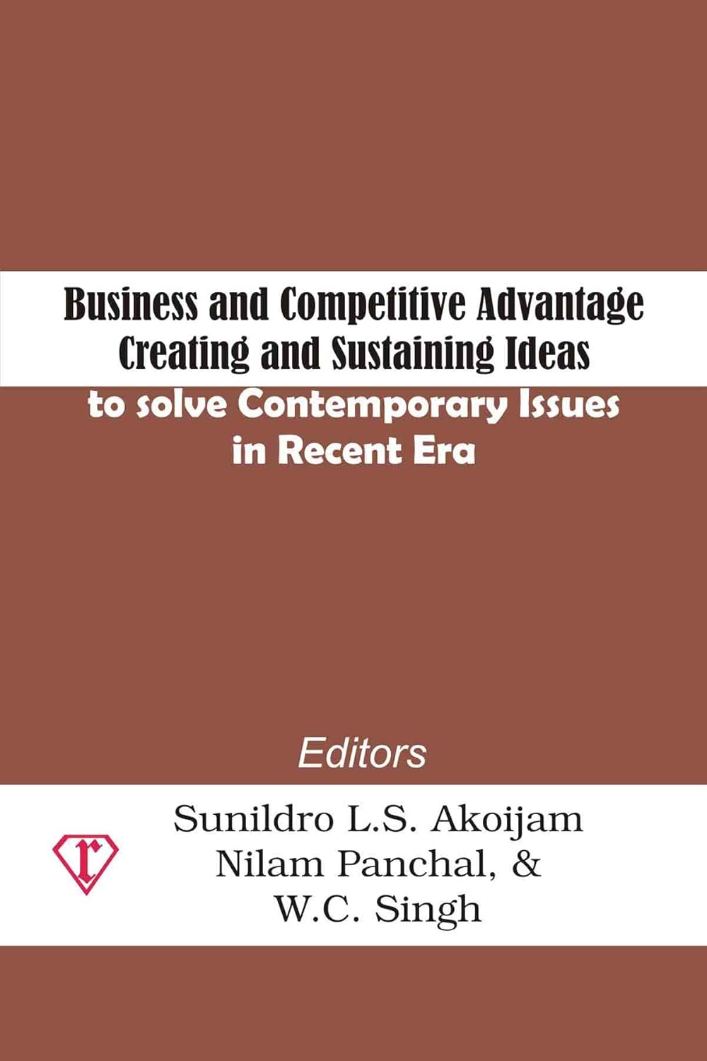 Business and Competitive Advantage: Creating and Sustaining Ideas to Solve Contemporary Issues in Recent Era