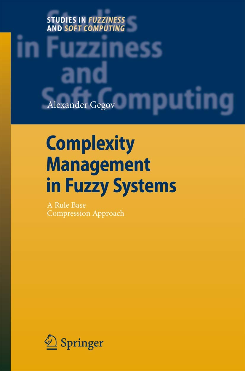 COMPLEXITY MANAGEMENT IN FUZZY SYSTEMS: A RULE BASE COMPRESSION APPROACH, VOLUME 211