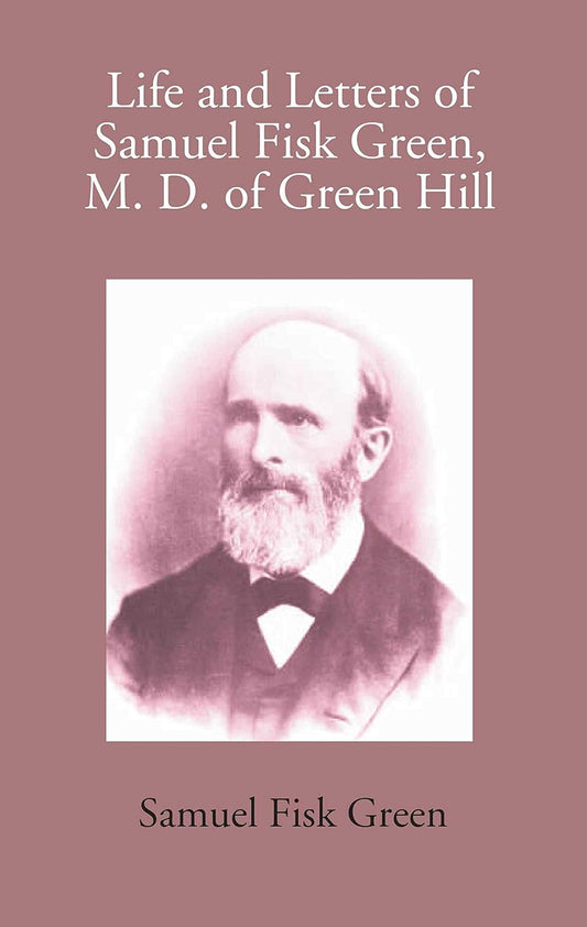 Life And Letters Of Samuel Fisk Green, M. D. Of Green Hill   - Hardcover