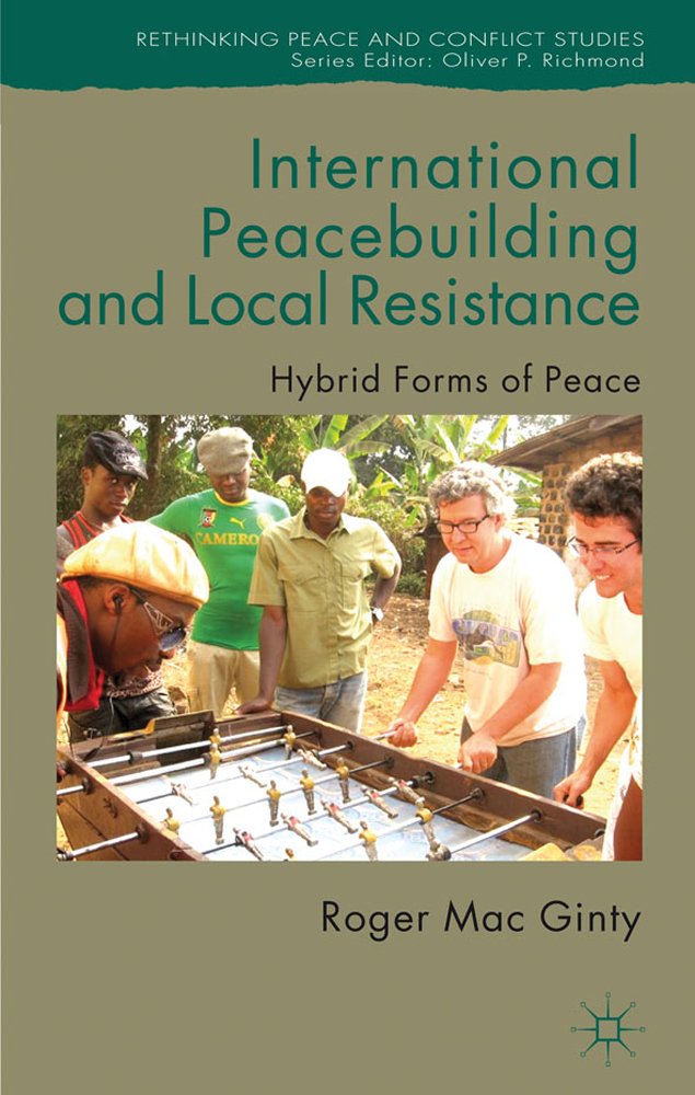 INTERNATIONAL PEACEBUILDING AND LOCAL RESISTANCE: HYBRID FROMS OF PEACE