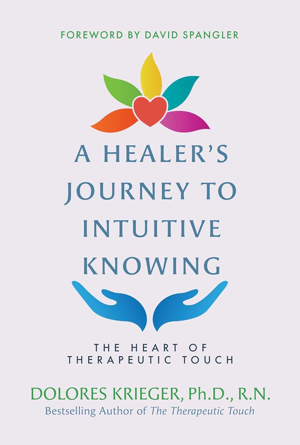 A HEALER’S JOURNEY TO INTUITIVE KNOWING, DOLORES KRIEGER, PH.D., R.N.