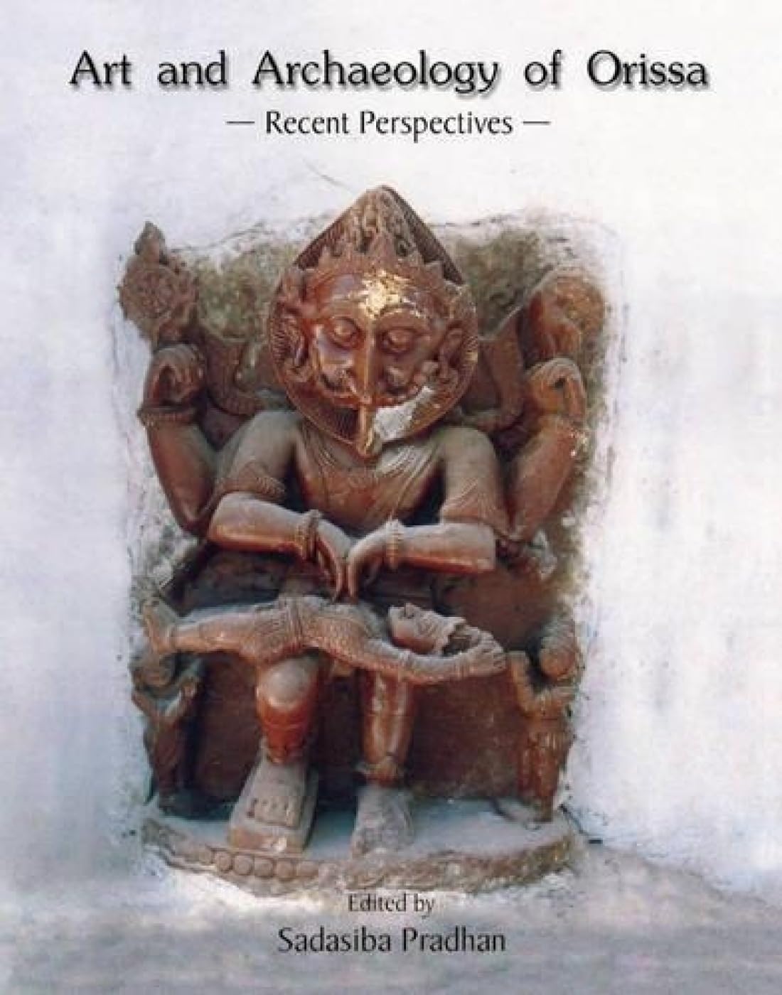 ART AND ARCHAEOLOGY OF ORISSA : Recent Perspectives - Hardcover