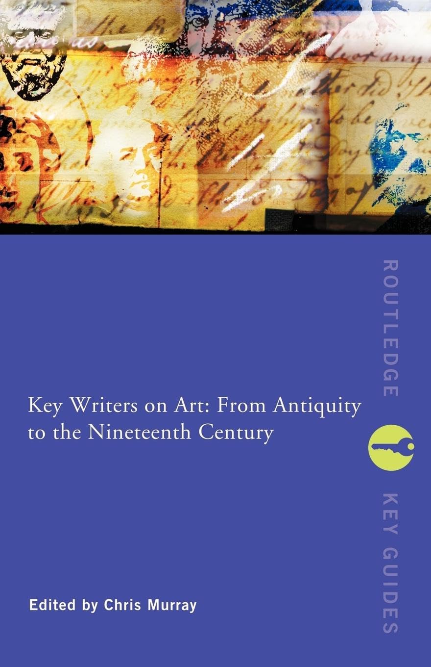 KEY WRITERS ON ART: FROM ANTIQUITY TO THE NINETEENTH CENTURY