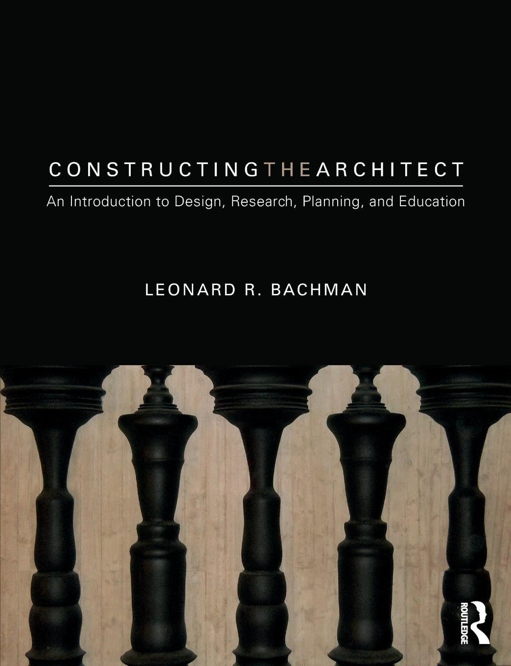 CONSTRUCTING THE ARCHITECT : AN INTRODUCTION TO DESIGN, RESEARCH, PLANNING, AND EDUCATION, 1ST EDITION