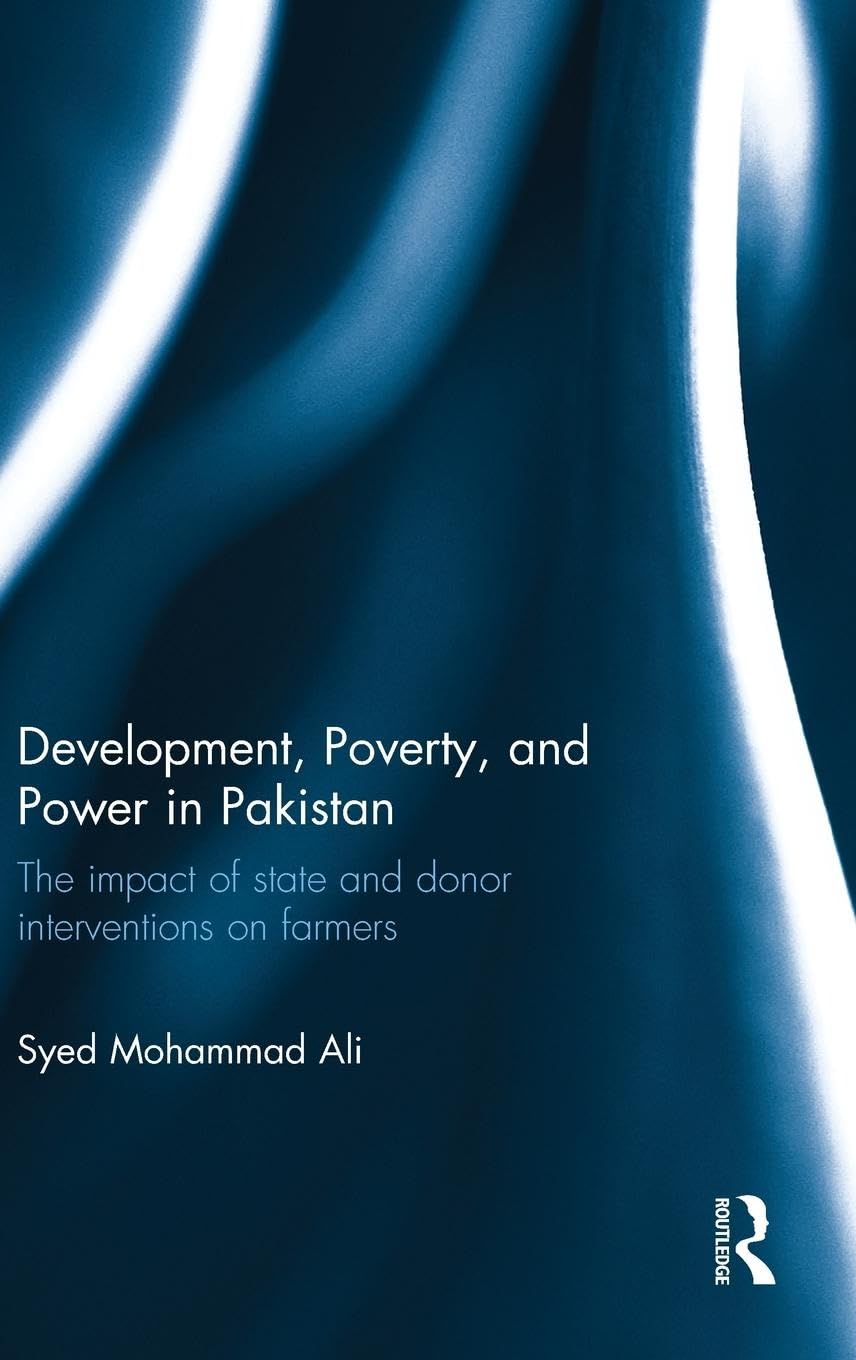 DEVELOPMENT, POVERTY AND POWER IN PAKISTAN: THE IMPACT OF STATE AND DONOR INTERVENTIONS ON FARMERS