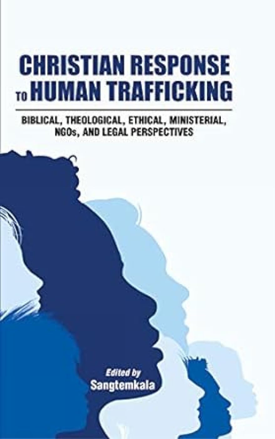 Christian Response to Human Trafficking: Biblical, Theological, Ethical, Ministerial, NGOs, and Legal
Perspectives