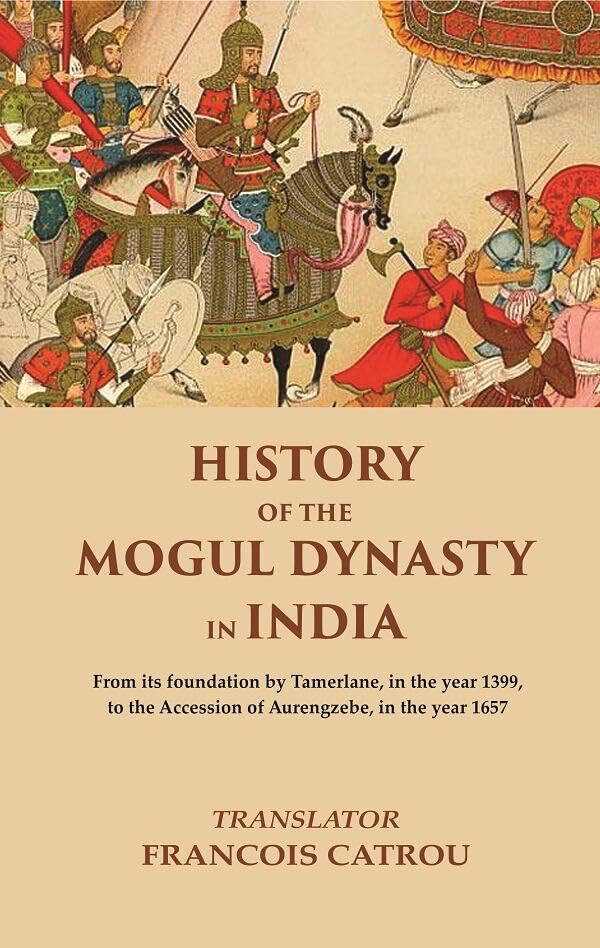 History of the Mogul Dynasty in India From its foundation by Tamerlane, in the year 1399, to the Accession of Aurengzebe, in the year 1657 - Hardcover