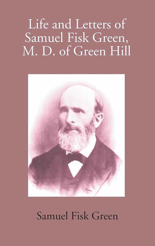 Life And Letters Of Samuel Fisk Green, M. D. Of Green Hill   - Paperback