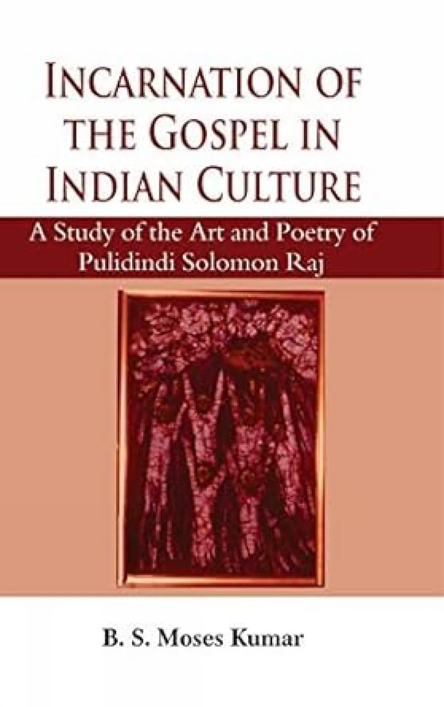 Incarnation of the Gospel in Indian Culture: A Study of the Art and Poetry of Pulidindi Solomon Raj