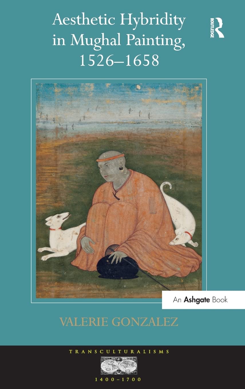 AESTHETIC HYBRIDITY IN MUGHAL PAINTING, 1526-1658