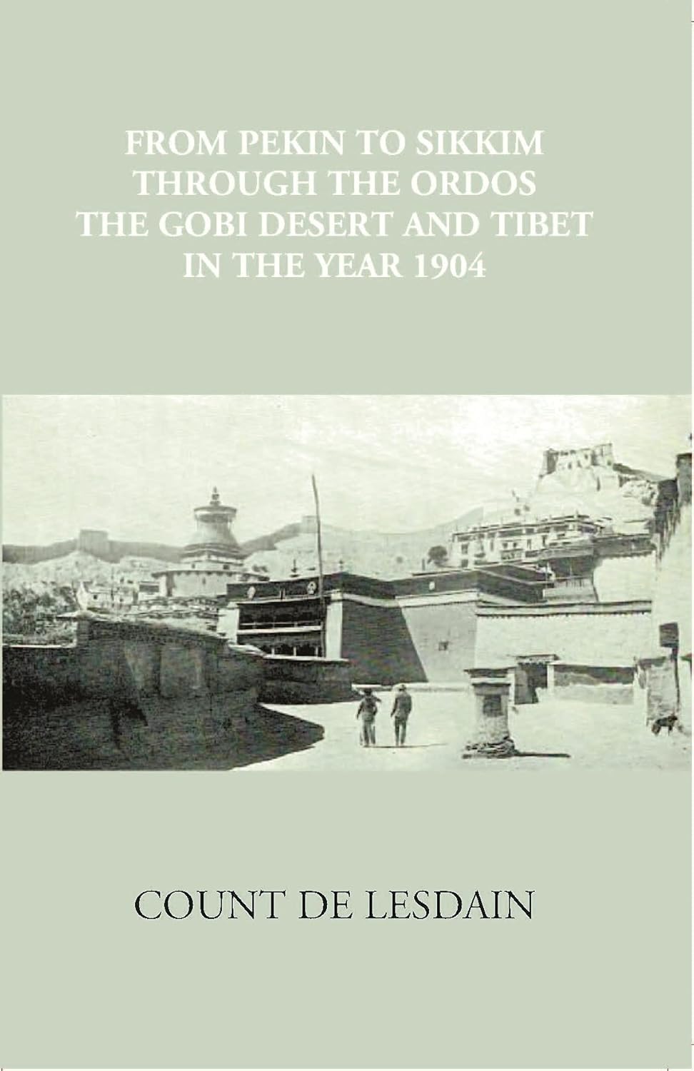 From Pekin To Sikkim Through The Ordos, The Gobi Desert, And Tibet