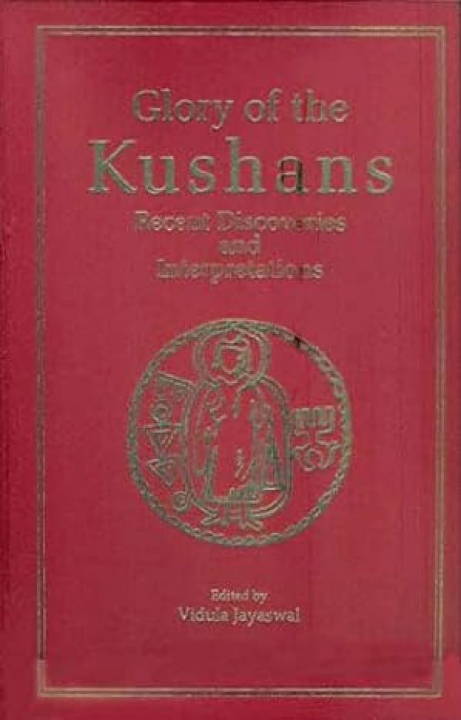 GLORY OF THE KUSHANS: Recent Discoveries and Interpretations - Hardcover